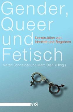 Gender, Queer und Fetisch von Brandes,  Kerstin, Diehl,  Marc, Engel,  Antke, Niepel,  Christoph, Pfahl,  Julia, Schneider,  Martin, Schuhmann,  Maurice, Stiglegger,  Marcus, Strasser,  Peter, Voß,  Heinz-Jürgen