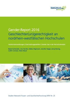 Gender-Report 2016 – Geschlechter(un)gerechtigkeit an nordrhein-westfälischen Hochschulen von Bünnig,  Jenny, Conrads,  Judith, Hendrix,  Ulla, Hilgemann,  Meike, Kortendiek,  Beate, Mauer,  Heike, Niegel,  Jennifer