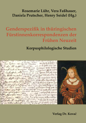 Genderspezifik in thüringischen Fürstinnenkorrespondenzen der Frühen Neuzeit von Faßhauer,  Vera, Lühr,  Rosemarie, Prutscher,  Daniela, Seidel,  Henry