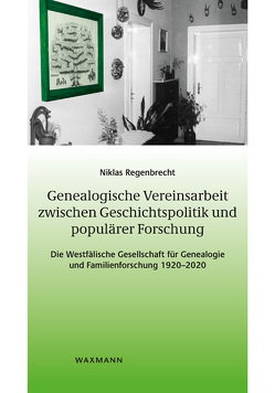 Genealogische Vereinsarbeit zwischen Geschichtspolitik und populärer Forschung von Regenbrecht,  Niklas