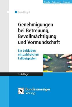 Genehmigungen bei Betreuung, Bevollmächtigung und Vormundschaft von Braun,  Christoph, Deinert,  Horst, Fiala,  Johannes, Mueller,  Andreas, Schulz,  Elvira