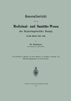 Generalbericht über das Medizinal- und Sanitäts-Wesen des Regierungsbezirks Danzig in den Jahren 1883–1885 von Zeuschner,  A.