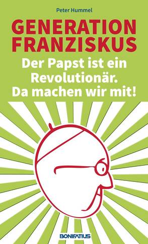 Generation Franziskus. Der Papst ist ein Revolutionär. Da machen wir mit! von Hummel,  Peter