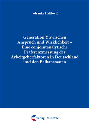 Generation Y zwischen Anspruch und Wirklichkeit – Eine conjointanalytische Präferenzmessung der Arbeitgeberfaktoren in Deutschland und den Balkanstaaten von Halilović,  Jadranka