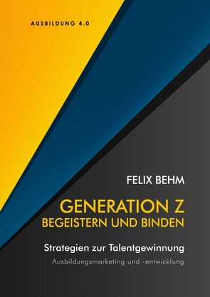 Generation Z – Begeistern und Binden von Behm,  Felix