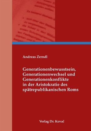 Generationenbewusstsein, Generationenwechsel und Generationenkonflikte in der Aristokratie des spätrepublikanischen Roms von Zerndl,  Andreas