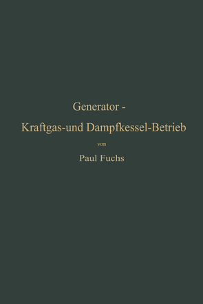 Generator-Kraftgas- und Dampfkessel-Betrieb in bezug auf Wärmeerzeugung und Wärmeverwendung von Fuchs,  Paul