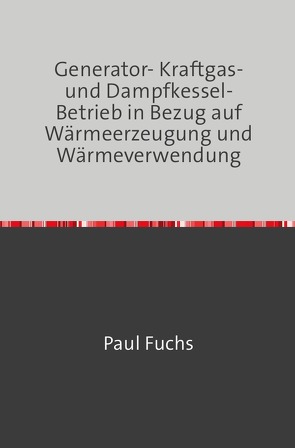 Generator- Kraftgas- und Dampfkessel-Betrieb von Fuchs,  Paul