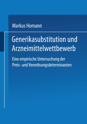 Generikasubstitution und Arzneimittelwettbewerb von Homann,  Markus