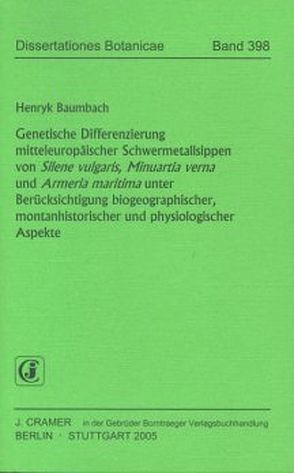 Genetische Differenzierung mitteleuropäischer Schwermetallsippen von Silene vulgaris, Minuartia verna und Armeria maritima unter Berücksichtigung biogeographischer, montanhistorischer und physiologischer Aspekte von Baumbach,  Henryk