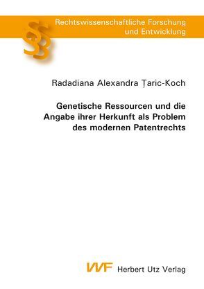 Genetische Ressourcen und die Angabe ihrer Herkunft als Problem des modernen Patentrechts von Ţaric-Koch,  Radadiana Alexandra