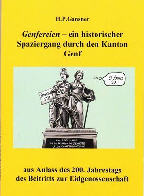 GENFEREIEN – ein historischer Spaziergang durch den Kanton Genf aus Anlass des 200. Jahrestags des Beitritts zur Eidgenossenschaft von Chappatte,  Patrick, Gansner,  H. P., Oetterli Hohlenbaum,  Bruno