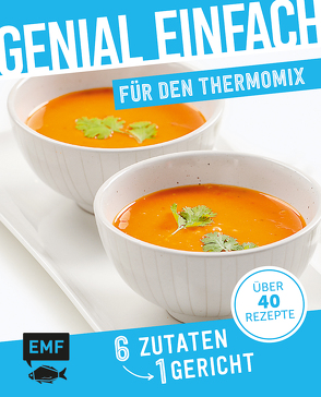 Genial einfach! 6 Zutaten – 1 Gericht: Mit Rezepten für den Thermomix