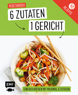 Genial einfach! 6 Zutaten – 1 Gericht: Vegetarisch