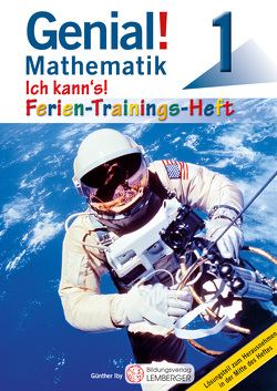 Genial! Mathematik 1 – Ich kann’s! – Ferien-Trainings-Heft von Iby,  Günther