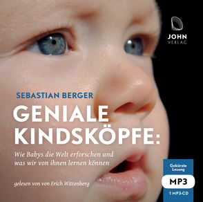 Geniale Kindsköpfe: Wie Babys die Welt erforschen und was wir von ihnen lernen können von Berger,  Sebastian, Wittenberg,  Erich