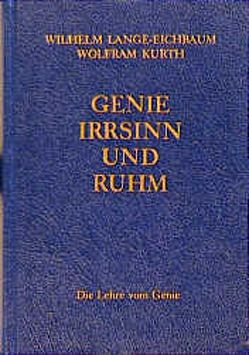 Genie, Irrsinn und Ruhm / Die Lehre vom Genie von Kurth,  Wolfram, Lange-Eichbaum,  Wilhelm, Ritter,  Wolfgang