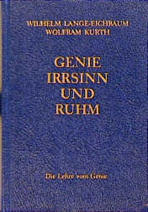 Genie, Irrsinn und Ruhm / Die Lehre vom Genie von Kurth,  Wolfram, Lange-Eichbaum,  Wilhelm, Ritter,  Wolfgang