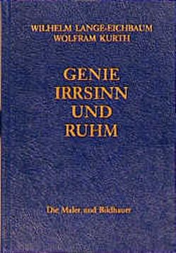 Genie, Irrsinn und Ruhm / Die Maler und Bildhauer von Kurth,  Wolfram, Lange-Eichbaum,  Wilhelm, Ritter,  Wolfgang