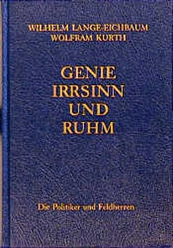 Genie, Irrsinn und Ruhm / Die Politiker und Feldherren von Kurth,  Wolfram, Lange-Eichbaum,  Wilhelm, Ritter,  Wolfgang