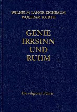 Genie, Irrsinn und Ruhm / Die religiösen Führer von Kurth,  Wolfram, Lange-Eichbaum,  Wilhelm, Ritter,  Wolfgang