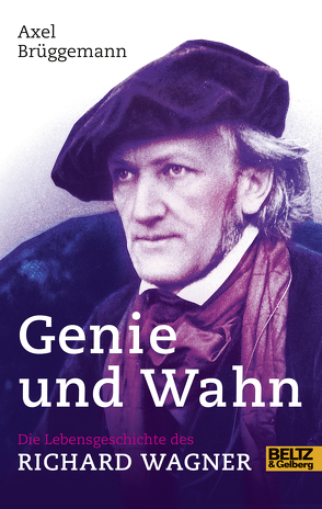 Genie und Wahn. Die Lebensgeschichte des Richard Wagner von Brüggemann,  Axel