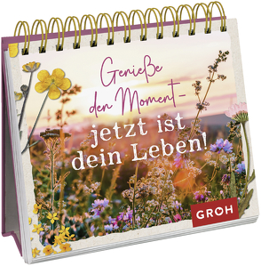 Genieße den Moment – jetzt ist dein Leben! von Groh Verlag