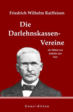 geno | dition / Friedrich Wilhelm Raiffeisen: Die Darlehnskassen-Vereine als Mittel zur Abhilfe der Not von Brendel,  Marvin