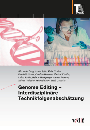 Genome Editing – Interdisziplinäre Technikfolgenabschätzung von Fuchs,  Michael, Grießler,  Erich, Gruber,  Malte, Hammer,  Caroline, Harrer,  Dominik, Hönigmayer,  Helmut, Kaelin,  Lukas, Lang,  Alexander, Sommer,  Andrea, Spök,  Armin, Winkler,  Florian, Wuketich,  Milena