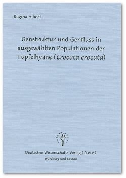 Genstruktur und Genfluss in ausgewählten Populationen der Tüpfelhyäne (Crocuta crocuta) von Albert,  Regina