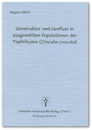 Genstruktur und Genfluss in ausgewählten Populationen der Tüpfelhyäne (Crocuta crocuta) von Albert,  Regina