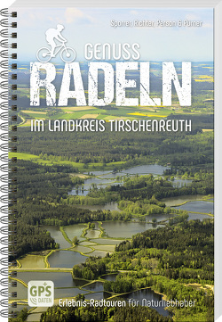 Genussradeln im Landkreis Tirschenreuth von Person,  Bernhard, Pürner,  Helmut, Richter,  Gerhard, Sporrer,  Thomas