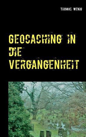 Geocaching in die Vergangenheit von Wenig,  Thomas