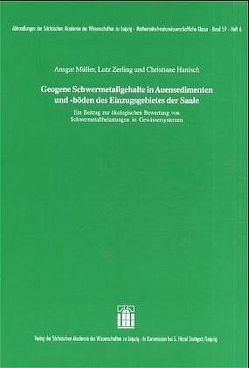 Geogene Schwermetallgehalte in Auensedimenten und -böden des Einzugsgebietes der Saale von Hanisch,  Christiane, Müller,  Ansgar, Zerling,  Lutz