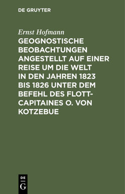 Geognostische Beobachtungen angestellt auf einer Reise um die Welt in den Jahren 1823 bis 1826 unter dem Befehl des Flott-Capitaines O. von Kotzebue von Hofmann,  Ernst