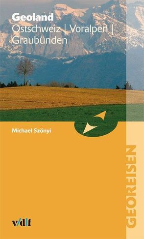 Geoland Ostschweiz Voralpen Graubünden von Szönyi,  Michael