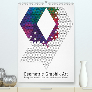 Geometric Graphik Art (Premium, hochwertiger DIN A2 Wandkalender 2021, Kunstdruck in Hochglanz) von bilwissedition.com Layout: Babette Reek,  Bilder: