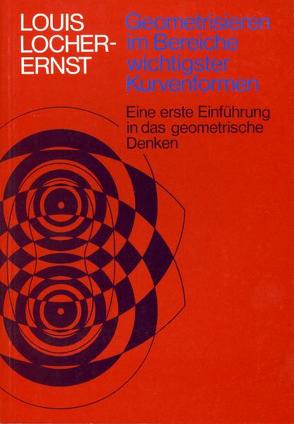 Geometrisieren im Bereiche wichtigster Kurvenformen von Locher-Ernst,  Louis, Schuberth,  Ernst