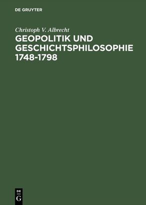 Geopolitik und Geschichtsphilosophie 1748–1798 von Albrecht,  Christoph V.