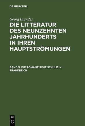 Georg Brandes: Die Litteratur des neunzehnten Jahrhunderts in ihren Hauptströmungen / Die romantische Schule in Frankreich von Brandes,  Georg