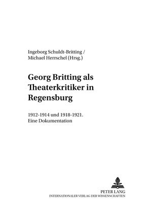 Georg Britting als Theaterkritiker in Regensburg von Herrschel,  Michael, Schuldt-Britting,  Ingeborg