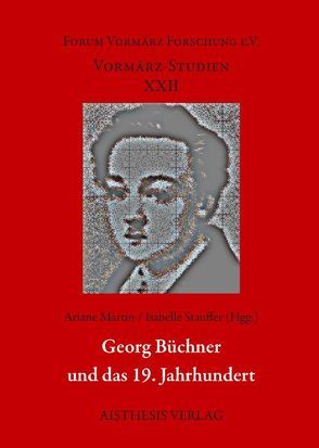 Georg Büchner und das 19. Jahrhundert von Arend,  Stefanie, Beise,  Arnd, Borgards,  Roland, Dedner,  Burghard, Eke,  Norbert Otto, Hoff,  Dagmar von, Luserke-Jaqui,  Matthias, Martin,  Ariane, Morawe,  Bodo, Neuhuber,  Christian, Ott,  Michael, Stauffer,  Isabelle, Stiening,  Gideon