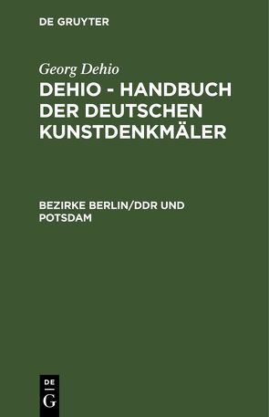 Georg Dehio: Dehio – Handbuch der deutschen Kunstdenkmäler / Bezirke Berlin/DDR und Potsdam von Institut für Denkmalpflege