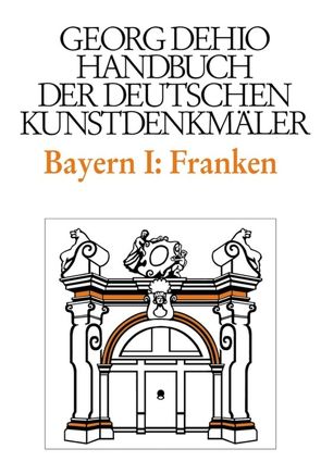 Georg Dehio: Dehio – Handbuch der deutschen Kunstdenkmäler / Dehio – Handbuch der deutschen Kunstdenkmäler / Bayern Bd. 1 Franken von Breuer,  Tilman, Dehio Vereinigung e.V., Dehio,  Georg