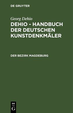 Georg Dehio: Dehio – Handbuch der deutschen Kunstdenkmäler / Der Bezirk Magdeburg von Institut für Denkmalpflege