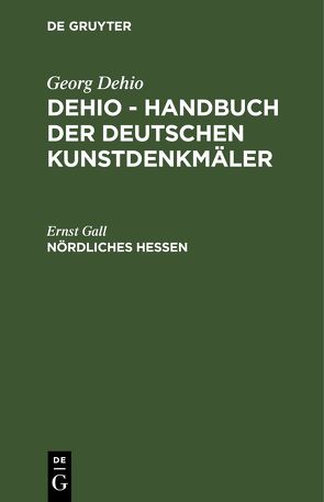 Georg Dehio: Dehio – Handbuch der deutschen Kunstdenkmäler / Nördliches Hessen von Gall,  Ernst