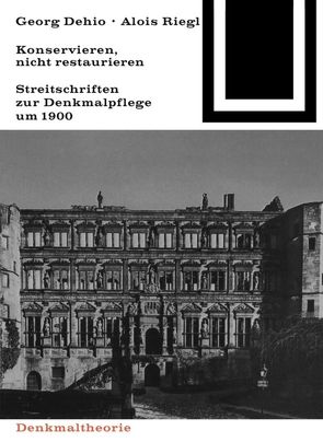 Georg Dehio und Alois Riegl – Konservieren, nicht restaurieren. von Mörsch,  Georg, Wohlleben,  Marion