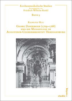 Georg Donberger (1709-1768) und die Musikpflege im Augustiner-Chorherrenstift Herzogenburg von Hug,  Raimund