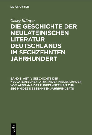 Georg Ellinger: Die Geschichte der neulateinischen Literatur Deutschlands… / Geschichte der neulateinischen Lyrik in den Niederlanden vom Ausgang des fünfzehnten bis zum Beginn des siebzehnten Jahrhunderts von Ellinger,  Georg