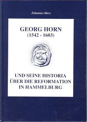 Georg Horn (1542-1603) und seine Historia über die Reformation in Hammelburg von Merz,  Johannes